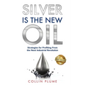 Silver Is the New Oil: Strategies for Profiting From the Next Industrial Revolution