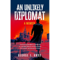 An Unlikely Diplomat: A Memoir