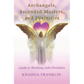Archangels, Ascended Masters, and Divinities: Guide to Working with Divinities