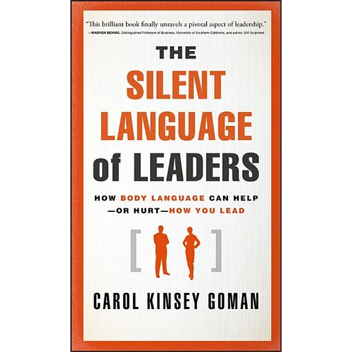 The Silent Language of Leaders: How Body Language Can Help--Or Hurt--How You Lead