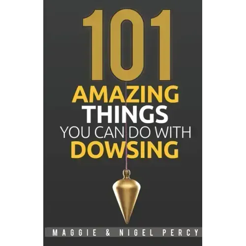 101 Amazing Things You Can Do With Dowsing