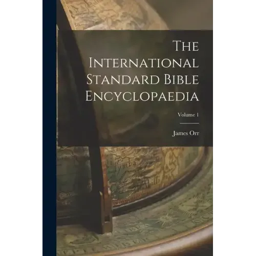 The International Standard Bible Encyclopaedia; Volume 1