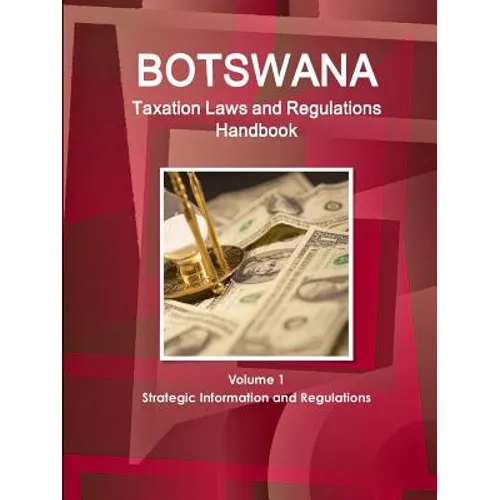 Botswana Taxation Laws and Regulations Handbook Volume 1 Strategic Information and Regulations