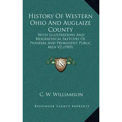 History Of Western Ohio And Auglaize County: With Illustrations And Biographical Sketches Of Pioneers And Prominent Public Men V2 (1905)