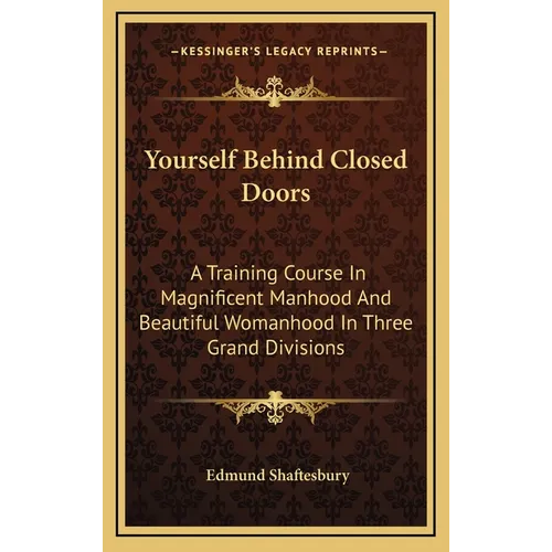 Yourself Behind Closed Doors: A Training Course In Magnificent Manhood And Beautiful Womanhood In Three Grand Divisions