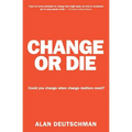 Change or Die: The Three Keys to Change at Work and in Life