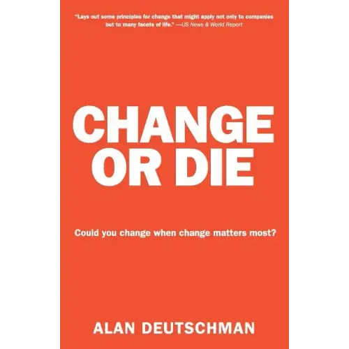 Change or Die: The Three Keys to Change at Work and in Life