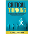 Critical Thinking: An Essential Guide to Improving Your Decision-Making Skills and Problem-Solving Abilities along with Avoiding Logical