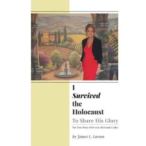I Survived the Holocaust: To Share His Glory