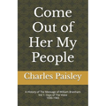 Come Out Of Her My People: A History of The Message of William Branham (Vol. I: Days of the Voice 1930-1965)
