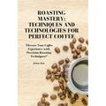 Roasting Mastery: Techniques and Technologies for Perfect Coffee: "Elevate Your Coffee Experience with Precision Roasting Techniques!"