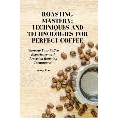 Roasting Mastery: Techniques and Technologies for Perfect Coffee: "Elevate Your Coffee Experience with Precision Roasting Techniques!"