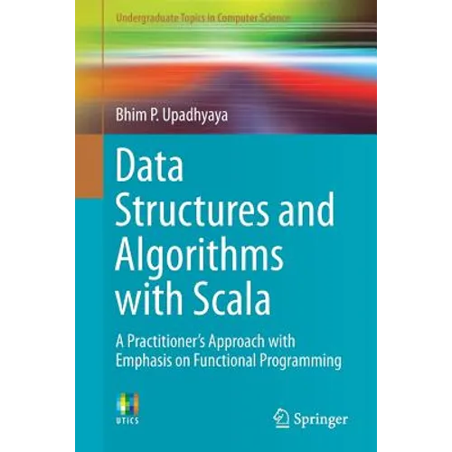 Data Structures and Algorithms with Scala: A Practitioner's Approach with Emphasis on Functional Programming