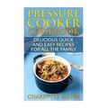 Pressure Cooker: Dump Dinners: Delicious Quick and Easy Recipes for all the Family (Cookbook, Quick Meals, Slow Cooker, Crock Pot)