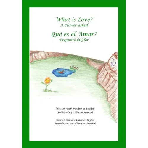 What is Love? A Flower Asked Que es el Amor? Pregunto la Flor: An English and Spanish Bilingual Children's Picture Book Series Volume 2