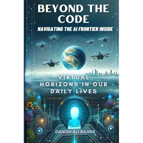 Beyond the Code Navigating the AI Frontier Inside: Virtual Horizons in Our Daily Lives