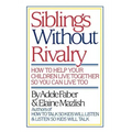 Siblings Without Rivalry: How to Help Your Children Live Together So You Can Live Too