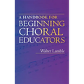 A Handbook for Beginning Choral Educators