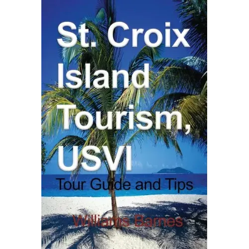 St. Croix Island Tourism, USVI: Tour Guide and Tips