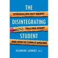 The Disintegrating Student: Struggling But Smart, Falling Apart, and How to Turn It Around