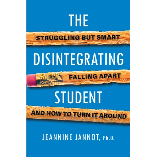 The Disintegrating Student: Struggling But Smart, Falling Apart, and How to Turn It Around