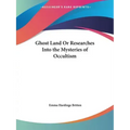 Ghost Land Or Researches Into the Mysteries of Occultism