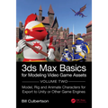 3ds Max Basics for Modeling Video Game Assets: Volume 2: Model, Rig and Animate Characters for Export to Unity or Other Game Engines
