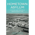 Hometown Asylum: A History and Memoir of Institutional Care