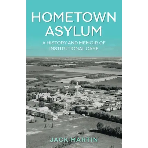 Hometown Asylum: A History and Memoir of Institutional Care