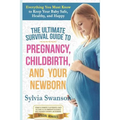 The Ultimate Survival Guide to Pregnancy, Childbirth, and Your Newborn