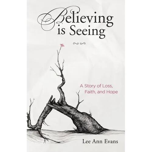 Believing is Seeing: A Story of Loss, Faith, and Hope