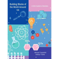 Building Blocks of the World Around Us: A Kid's Guide to Chemistry