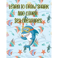 learn to Draw Shark and Other sea creatures: how to draw for kids step by step Dolphin Octopus Fish crap Sea Creature Activities how to draw cute anim