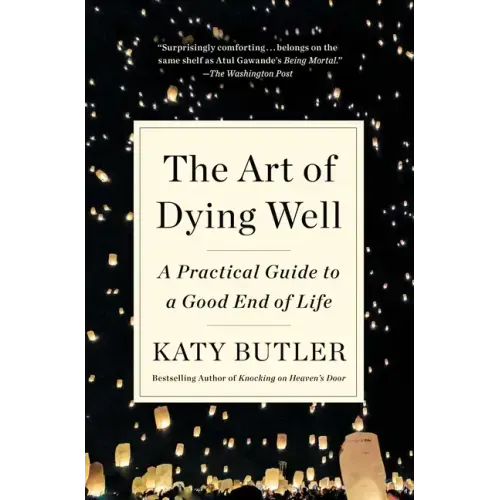 The Art of Dying Well: A Practical Guide to a Good End of Life