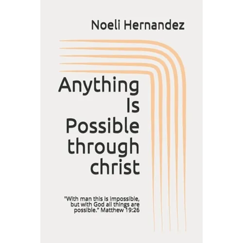 Anything Is Possible: With man this is impossible, but with God all things are possible. Matthew 19:26