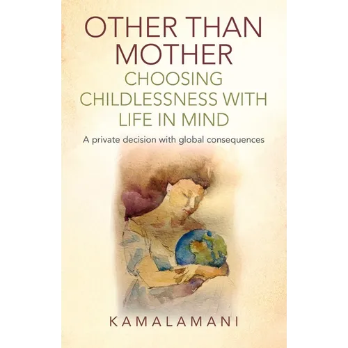 Other Than Mother - Choosing Childlessness with Life in Mind
