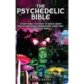 The Psychedelic Bible - Everything You Need To Know About Psilocybin Magic Mushrooms, 5-Meo DMT, LSD/Acid & MDMA