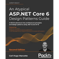 An Atypical ASP.NET Core 6 Design Patterns Guide - Second Edition: A SOLID adventure into architectural principles and design patterns using .NET 6 an
