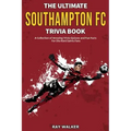 The Ultimate Southampton FC Trivia Book: A Collection of Amazing Trivia Quizzes and Fun Facts for Die-Hard Saints Fans!