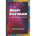 Basic German: A Grammar And Workbook: The Everything Learning German Book For Beginners To Expert Levels: Speak, write, and understa