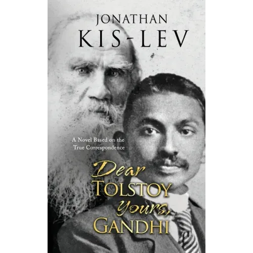 Dear Tolstoy, Yours Gandhi: A Novel Based on the True Correspondence