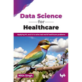 Data Science for Healthcare: Applying ML and AI to solve real-world healthcare problems (English Edition)