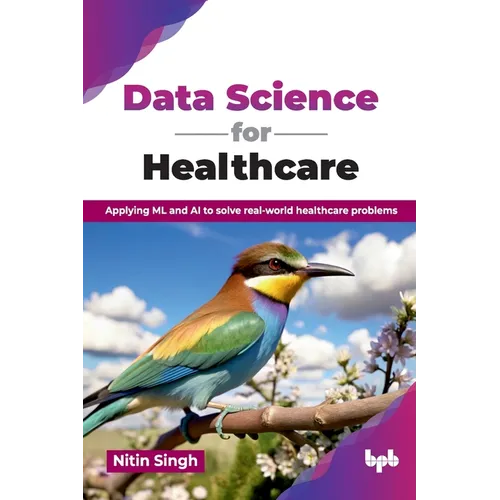 Data Science for Healthcare: Applying ML and AI to solve real-world healthcare problems (English Edition)