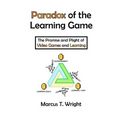 Paradox of the Learning Game: The Promise and Plight of Video Games and Learning