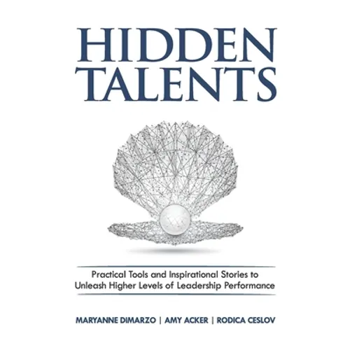 Hidden Talents: Practical Tools and Inspirational Stories to Unleash Higher Levels of Leadership Performance