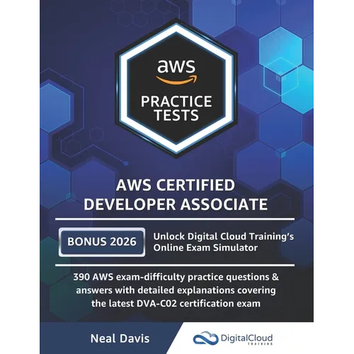 AWS Certified Developer Associate Practice Tests: 390 AWS Practice Exam Questions with Answers & detailed Explanations
