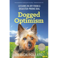 Dogged Optimism: Lessons in Joy from a Disaster-Prone Dog