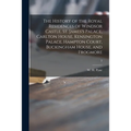 The History of the Royal Residences of Windsor Castle, St. James's Palace, Carlton House, Kensington Palace, Hampton Court, Buckingham House, and Frog