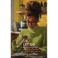 Girl, Let Go: Ditching Toxic Love