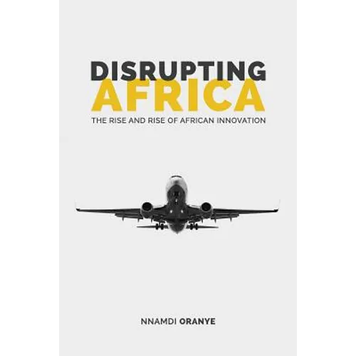 Disrupting Africa: The Rise and Rise of African Innovation